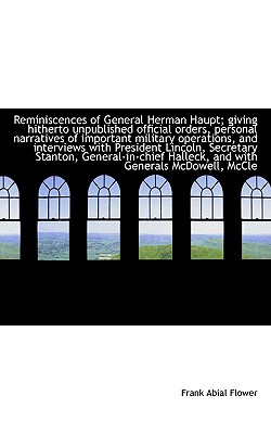 Reminiscences of General Herman Haupt; Giving Hitherto Unpublished Official Orders, Personal Narrati