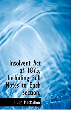 Insolvent Act of 1875, Including Full Notes to Each Section,