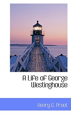 A Life of George Westinghouse