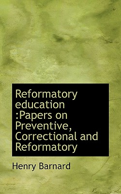 Reformatory Education: Papers on Preventive, Correctional and Reformatory