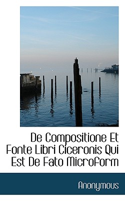 de Compositione Et Fonte Libri Ciceronis Qui Est de Fato Microform