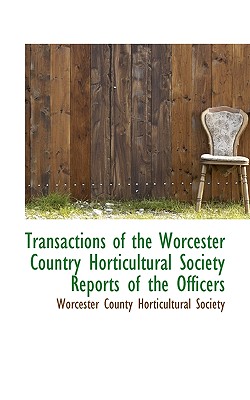 Transactions of the Worcester Country Horticultural Society Reports of the Officers