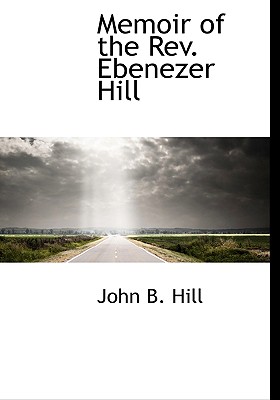 Memoir of the Rev. Ebenezer Hill