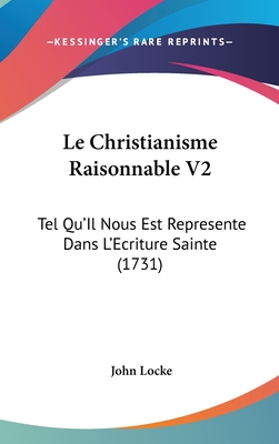 Le Christianisme Raisonnable V2: Tel Qu'il Nous Est Represente Dans L'Ecriture Sainte (1731)