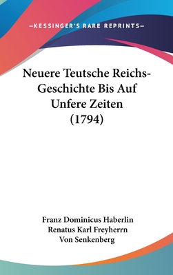 Neuere Teutsche Reichs-Geschichte Bis Auf Unfere Zeiten (1794)