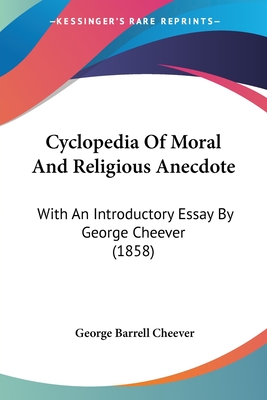 Cyclopedia Of Moral And Religious Anecdote: With An Introductory Essay By George Cheever (1858)