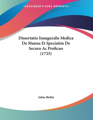 Dissertatio Inauguralis Medica De Manna Et Speciatim De Securo Ac Proficuo (1725)