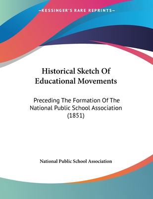 Historical Sketch Of Educational Movements: Preceding The Formation Of The National Public School Association (1851)