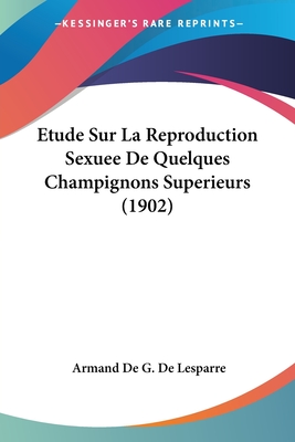 Etude Sur La Reproduction Sexuee De Quelques Champignons Superieurs (1902)