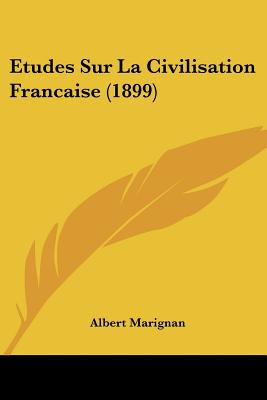Etudes Sur La Civilisation Francaise (1899)