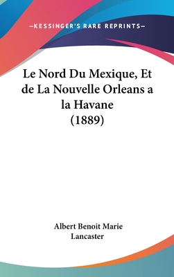 Le Nord Du Mexique, Et de La Nouvelle Orleans a la Havane (1889)