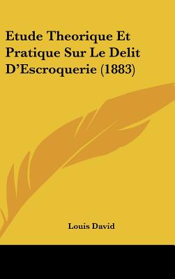 Etude Theorique Et Pratique Sur Le Delit D'Escroquerie (1883)