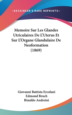 Memoire Sur Les Glandes Utriculaires De L'Uterus Et Sur L'Organe Glandulaire De Neoformation (1869)