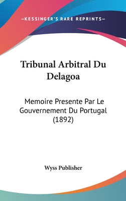 Tribunal Arbitral Du Delagoa: Memoire Presente Par Le Gouvernement Du Portugal (1892)