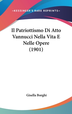 Il Patriottismo Di Atto Vannucci Nella Vita E Nelle Opere (1901)
