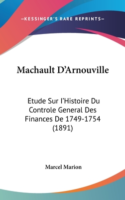 Machault D'Arnouville: Etude Sur I'Histoire Du Controle General Des Finances De 1749-1754 (1891)