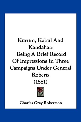 Kurum, Kabul And Kandahar: Being A Brief Record Of Impressions In Three Campaigns Under General Roberts (1881)