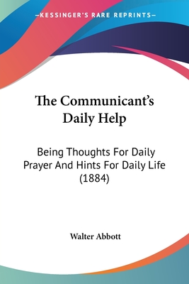 The Communicant's Daily Help: Being Thoughts For Daily Prayer And Hints For Daily Life (1884)