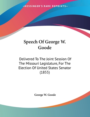 Speech Of George W. Goode: Delivered To The Joint Session Of The Missouri Legislature, For The Election Of United States Senator (1855)