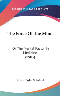 The Force Of The Mind: Or The Mental Factor In Medicine (1903)
