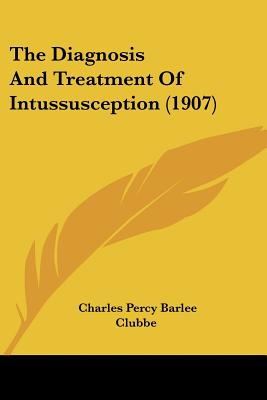 The Diagnosis And Treatment Of Intussusception (1907)