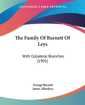 The Family Of Burnett Of Leys: With Collateral Branches (1901)