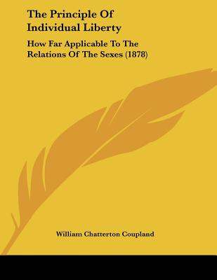 The Principle Of Individual Liberty: How Far Applicable To The Relations Of The Sexes (1878)