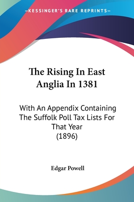 The Rising In East Anglia In 1381: With An Appendix Containing The Suffolk Poll Tax Lists For That Year (1896)