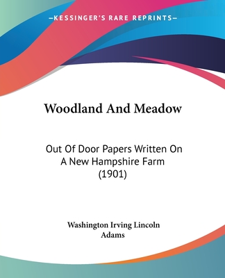 Woodland And Meadow: Out Of Door Papers Written On A New Hampshire Farm (1901)