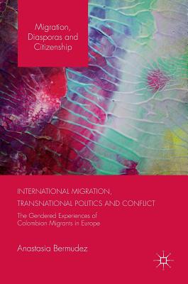 International Migration, Transnational Politics and Conflict: The Gendered Experiences of Colombian Migrants in Europe