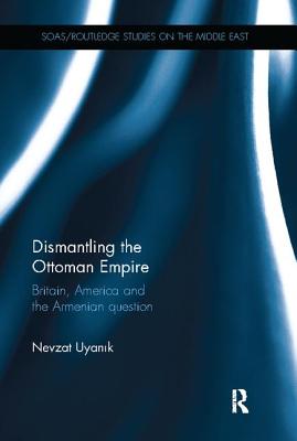 Dismantling the Ottoman Empire: Britain, America and the Armenian question