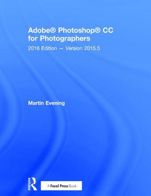 Adobe Photoshop CC for Photographers: 2016 Edition -- Version 2015.5