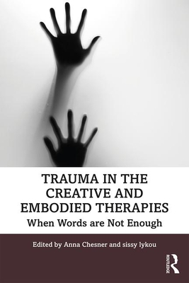Trauma in the Creative and Embodied Therapies: When Words Are Not Enough