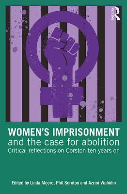 Women's Imprisonment and the Case for Abolition: Critical Reflections on Corston Ten Years on