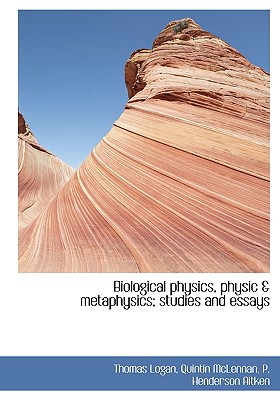 Biological Physics, Physic & Metaphysics; Studies and Essays
