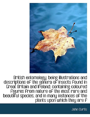 British Entomology; Being Illustrations and Descriptions of the Genera of Insects Found in Great Britain and Ireland: Containing Coloured Figures from