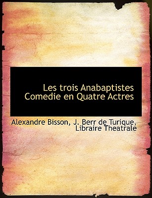 Les Trois Anabaptistes Comedie En Quatre Actres