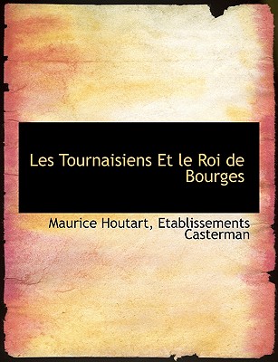 Les Tournaisiens Et Le Roi de Bourges