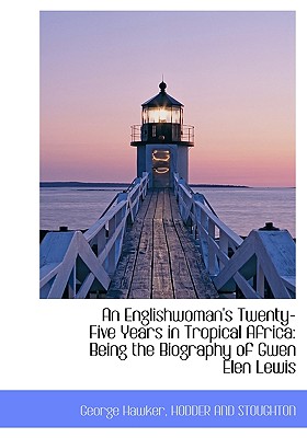 An Englishwoman's Twenty-Five Years in Tropical Africa: Being the Biography of Gwen Elen Lewis