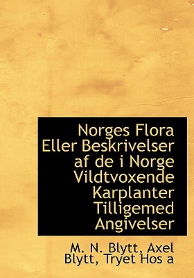 Norges Flora Eller Beskrivelser AF de I Norge Vildtvoxende Karplanter Tilligemed Angivelser