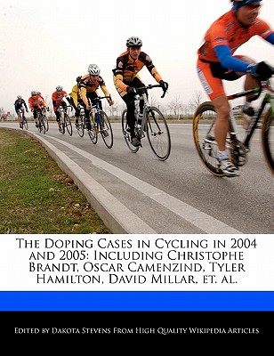 The Doping Cases in Cycling in 2004 and 2005: Including Christophe Brandt, Oscar Camenzind, Tyler Hamilton, David Millar, Et. Al.