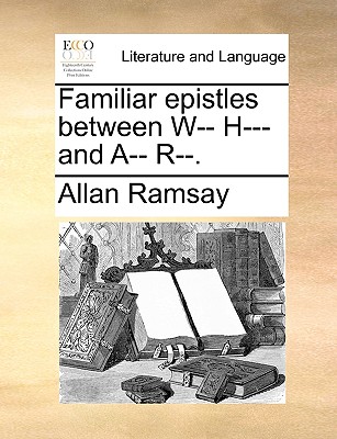 Familiar Epistles Between W-- H--- And A-- R--.