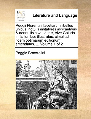Poggii Florentini Facetiarum Libellus Unicus, Notulis Imitatores Indicantibus & Nonnullis Sive Latinis, Sive Gallicis Imitationibus Illustratus, Simul