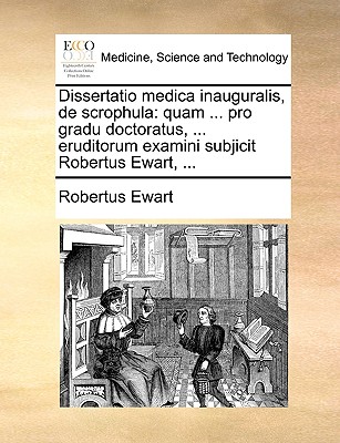 Dissertatio Medica Inauguralis, de Scrophula: Quam ... Pro Gradu Doctoratus, ... Eruditorum Examini Subjicit Robertus Ewart, ...