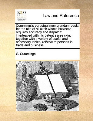 Cummings's Perpetual Memorandum-Book: For the Use of All Such Whose Business Requires Accuracy and Dispatch: Interleaved with His Patent Asses Skin, T