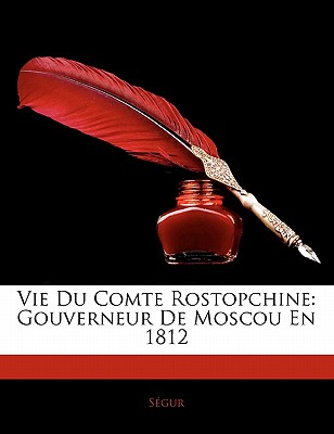 Vie Du Comte Rostopchine: Gouverneur de Moscou En 1812