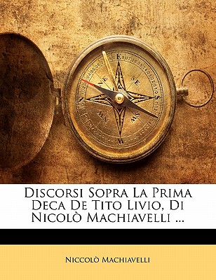 Discorsi Sopra La Prima Deca de Tito Livio, Di Nicolo Machiavelli ...