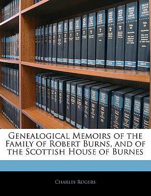 Genealogical Memoirs of the Family of Robert Burns, and of the Scottish House of Burnes