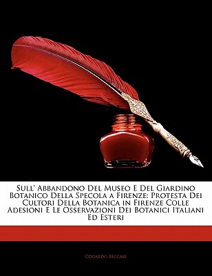 Sull' Abbandono del Museo E del Giardino Botanico Della Specola a Firenze: Protesta Dei Cultori Della Botanica in Firenze Colle Adesioni E Le Osservaz