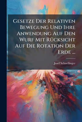 Gesetze Der Relativen Bewegung Und Ihre Anwendung Auf Den Wurf Mit Rücksicht Auf Die Rotation Der Erde ...
